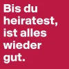 Bis-du-heiratest-ist-alles-wieder-gut.webp Bis-du-heiratest-ist-alles-wieder-gut.webp