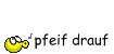 ! a 2 pfeif drauf.gif ! a 2 pfeif drauf.gif